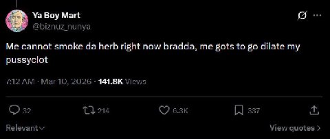 Boy Mart @biznuz_nunya Me cannot smoke herb right now bradda, me gots to dilate my pussyclot 7:12 Mar 10, 2026 Views 22 214 337 View quotes