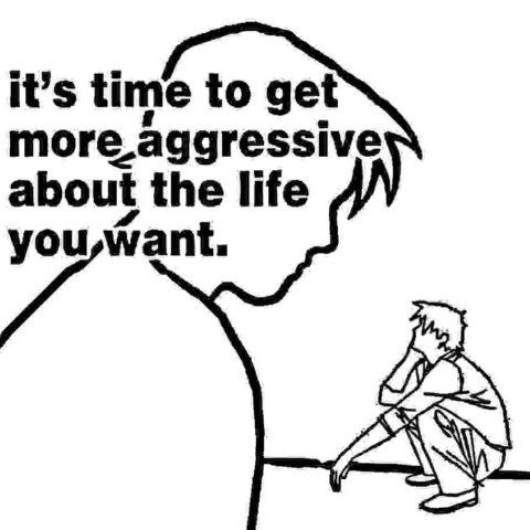 it’s time to get more.aggressive about the life