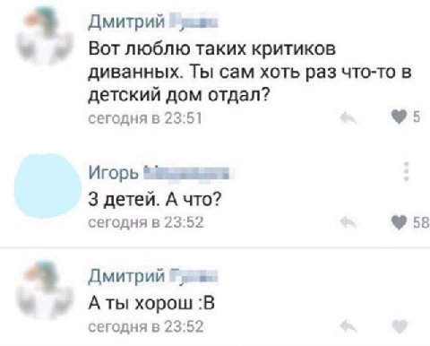 Дмитрий Вотлюблю таких критиков диванных. Ты сам хоть раз что-то в детский дом отдал? сегодня в 23:51 5 Игорь 3 детей. А что? сегодня в 23:52 58 Дмитрий Аты хорош :В сегодня в 23:52