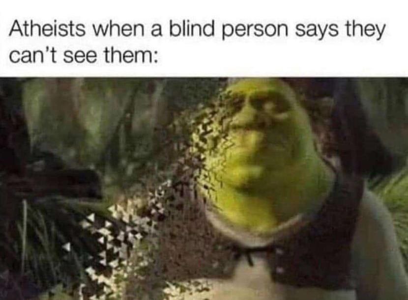 Atheists when a blind person says they can't see them: