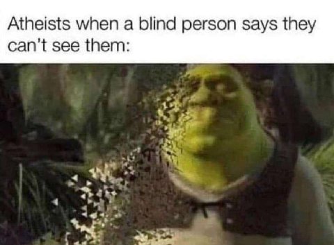 Atheists when a blind person says they can't see them: