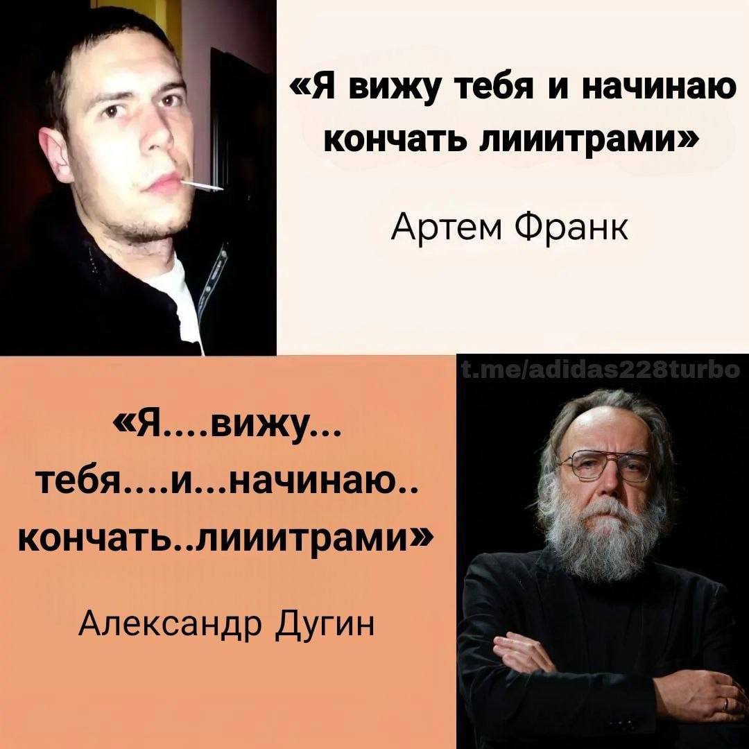«Я вижу тебя и начинаю кончать лииитрами» Артем Франк тебя....и...начинаю.. кончать..лииитрами» Александр Дугин