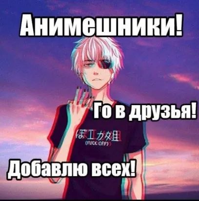Анимешники! To В друзья! Добавлю всех