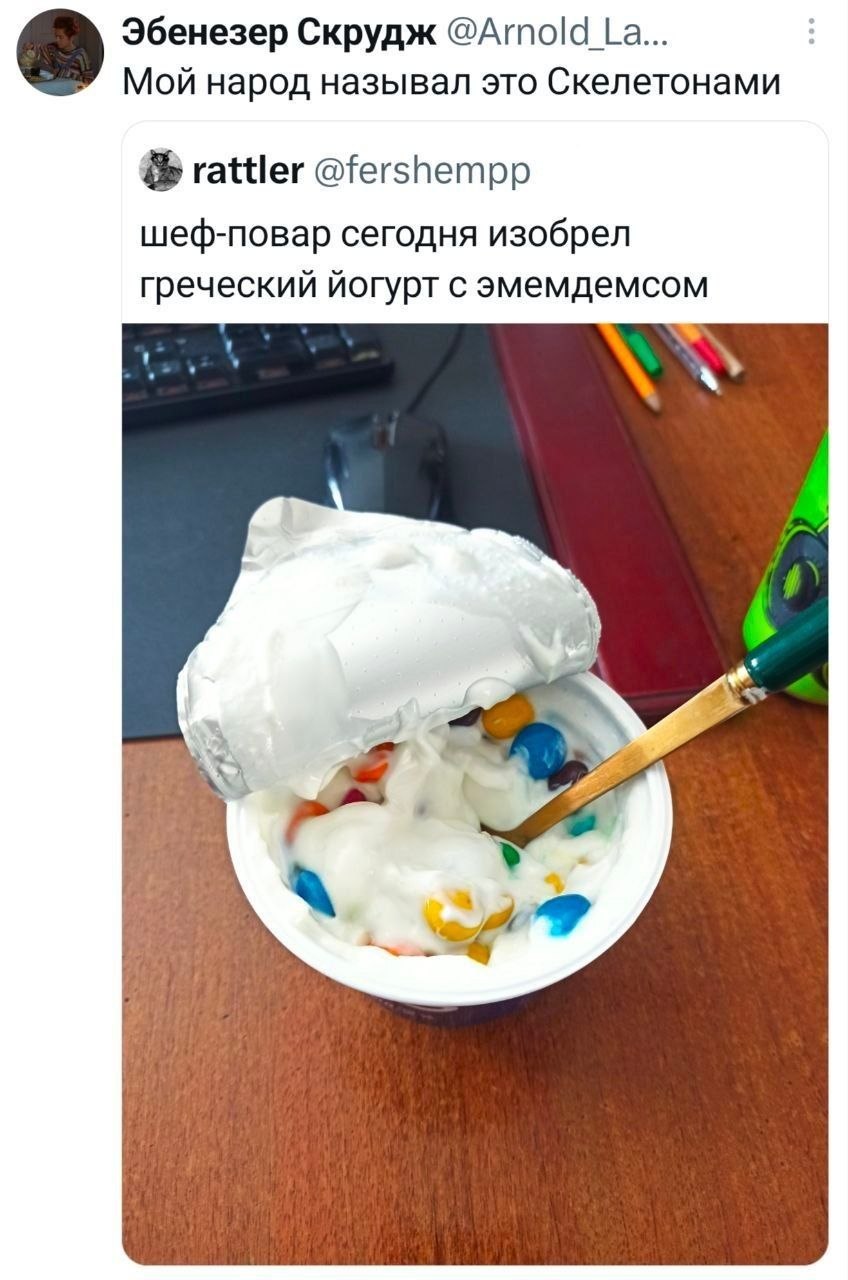 a Эбенезер Скрудж @Arnold 3 Мой народ называл это Скелетонами rattler @fershempp шеф-повар сегодня изобрел греческий йогурт с эмемдемсом A