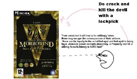 crack and kill the devil with a lockpick “Fate exists but it still has to be willingly taken. None may escape the consequences of their actions. There can be loyalty in the act of betrayal and betraya
