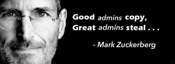 Good admins copy, Great admins steal... Mark Zuckerberg