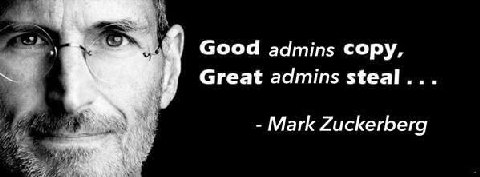 Good admins copy, Great admins steal... Mark Zuckerberg
