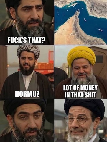 FUCK’S THAT? LOT OF MONEY HORMUZ IN THAT SHIT