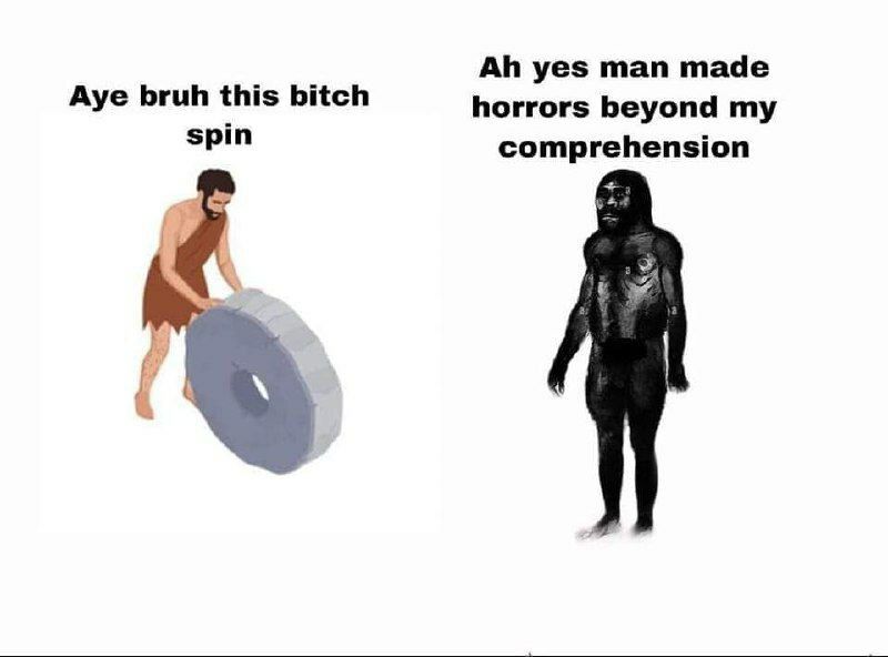 yes man made Aye bruh this bitch horrors beyond my spin comprehension