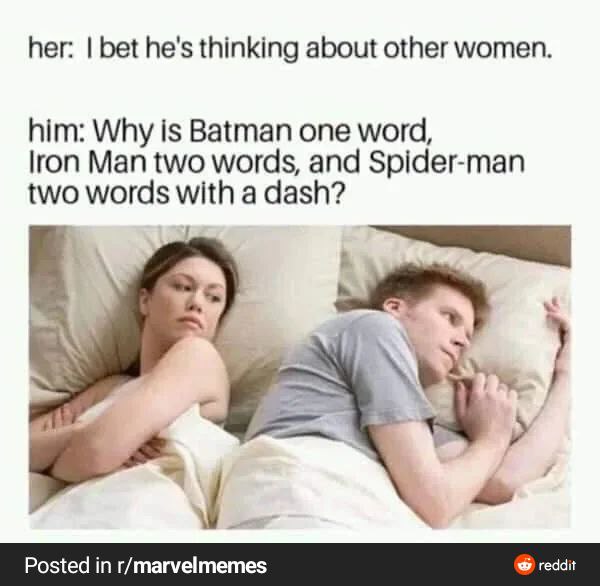 her: bet he's thinking about other women. him: Why is Batman one word, гоп Man two words, and Spider-man two words with a dash? Posted in r/marvelmemes reddit