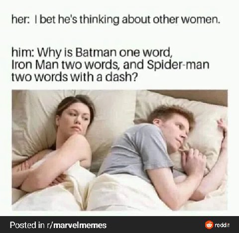 her: bet he's thinking about other women. him: Why is Batman one word, гоп Man two words, and Spider-man two words with a dash? Posted in r/marvelmemes reddit