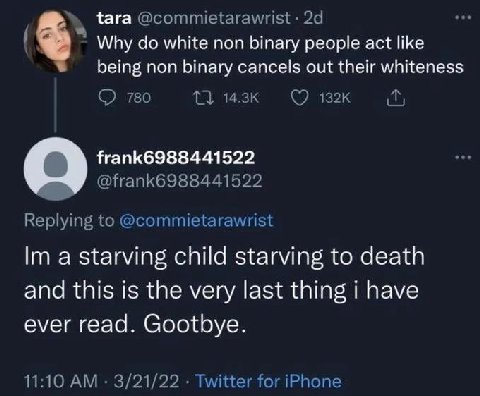 {ага 4 Why white non binary people act like being non binary cancels out their whiteness frank6988441522 a starving child starving to death and this is the very last thing i have ever read. Gootbye.