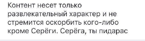 Контент несет только развлекательный характер и не стремится оскорбить кого-либо кроме Серега, ты пидарас