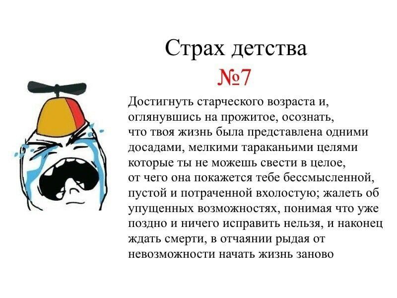 Страх детства №7 Достигнуть старческого возраста и, оглянувшись на прожитое, осознать, что твоя жизнь была представлена одними досадами, мелкими тараканьими целями которые ты не можешь свести в целое,