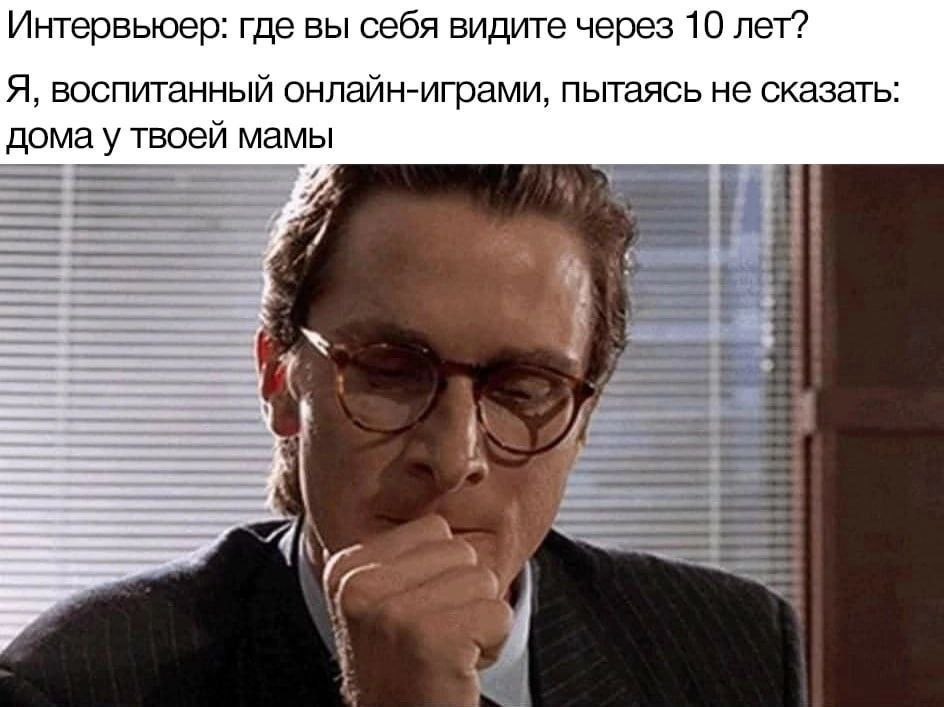 Интервьюер: где вы себя видите через 10 лет? Я, воспитанный онлайн-играми, пытаясь не сказать: дома у твоей мамы 1 (A