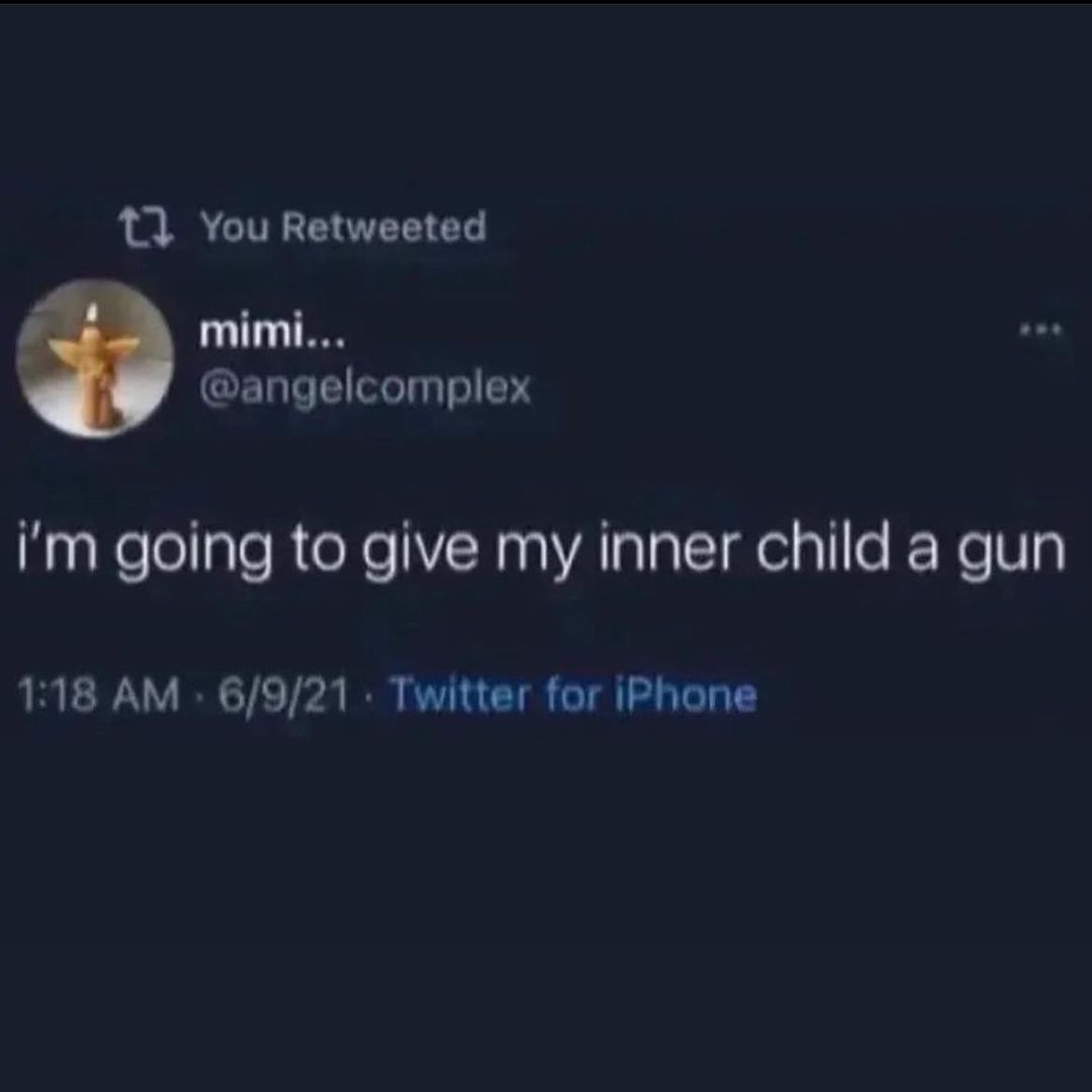 You Retweeted mimi... @angelcomplex going to give my inner child a gun 1:18 6/9/21 Twitter for iPhone