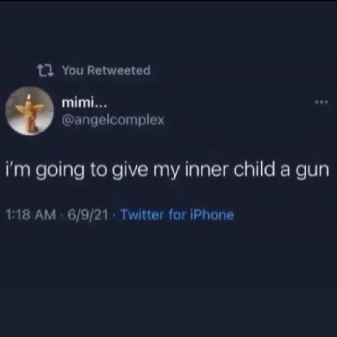 You Retweeted mimi... @angelcomplex going to give my inner child a gun 1:18 6/9/21 Twitter for iPhone