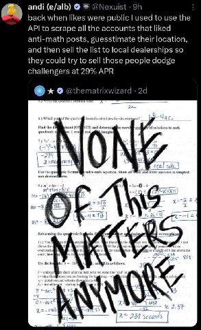 andi (e/alb) @Nexuist back when likes were public used to use the API to scrape all the accounts that liked anti-math posts, guesstimate their location, and then sell the list to local dealerships so 