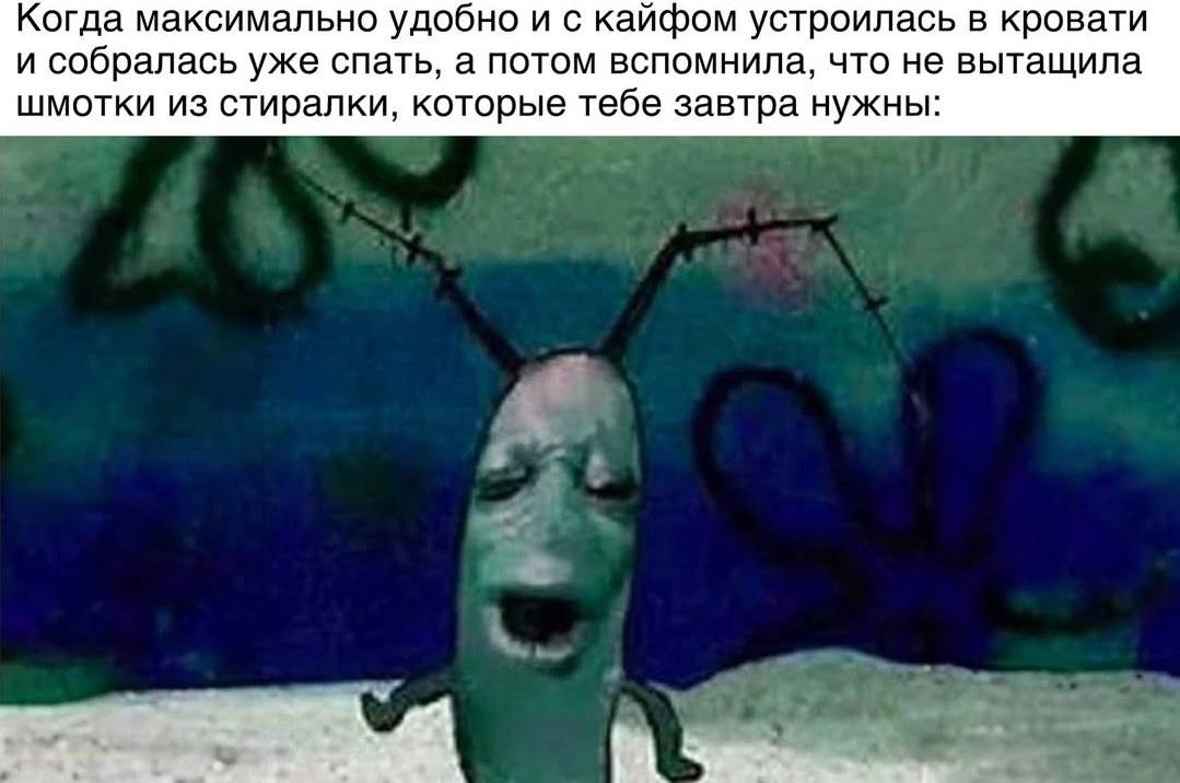 Когда максимально удобно и с кайфом устроилась в кровати и собралась уже спать, а потом вспомнила, что не вытащила шмотки из стиралки, которые тебе завтра нужны: к. в