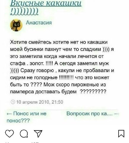 Бкусные какашки Анастасия Хотите смейтесь хотите нет но какашки моей бусинки пахнут чем то сладким я это заметила когда начали лечится от стафа золот. А сегодя заметил муж Сразу говорю какули не проба
