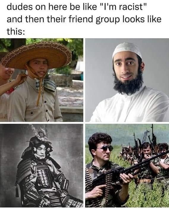 dudes here like racist" and then their friend group looks like this: А