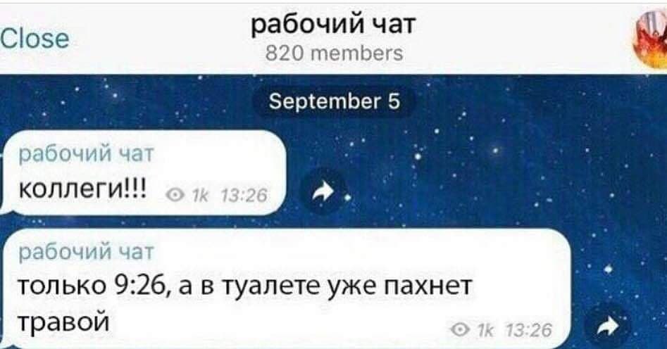 абочий Close 820 members рабочий коллеги!! рабочии только 9:26, а в туалете уже пахнет травой