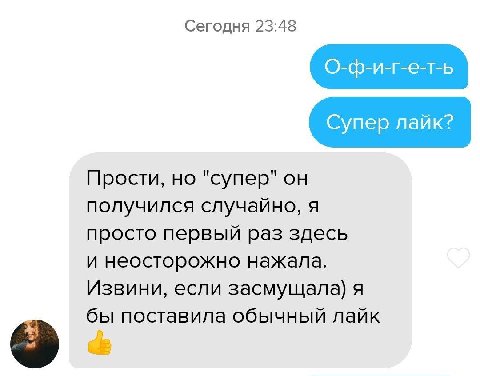 Сегодня 23:48 О-ф-и-г-е-т-ь Супер лайк? Прости, но "супер" он получился случайно, я просто первый раз здесь и неосторожно нажала. Извини, если засмущала) я бы поставила обычный лайк