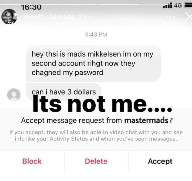 16:30 hey thsi is mads mikkelsen my second account rihgt now they chagned my pasword can i have 3 dollars not me.... Accept message request from 1 Воск Delete Accept