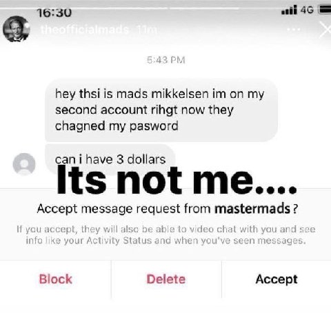 16:30 hey thsi is mads mikkelsen my second account rihgt now they chagned my pasword can i have 3 dollars not me.... Accept message request from 1 Воск Delete Accept