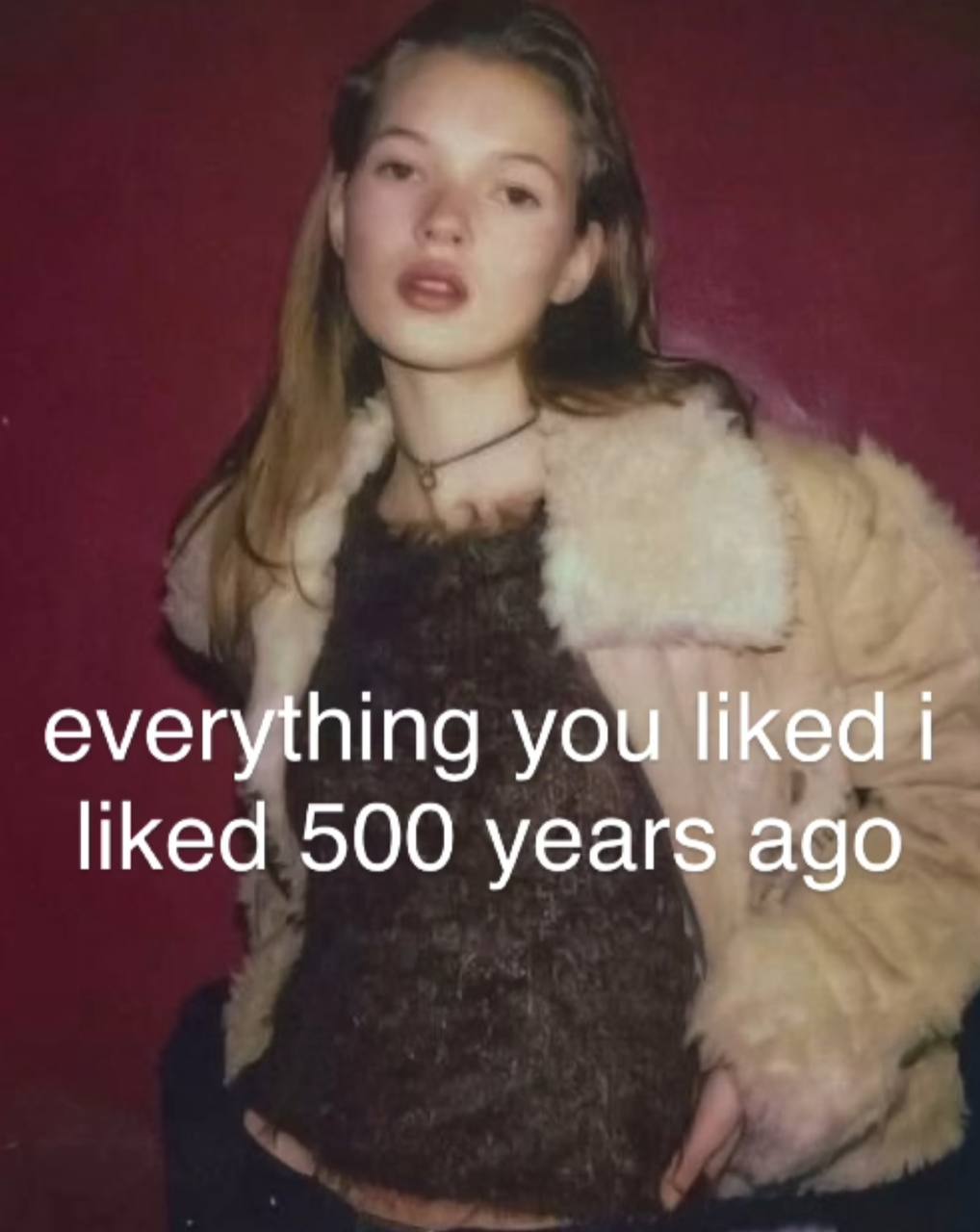 everything you liked liked 500 years ago
