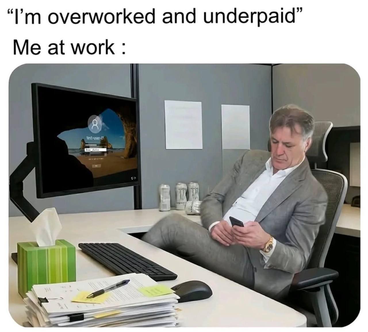 overworked and underpaid” Me at work 7»