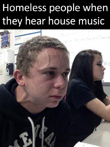 Homeless people when they hear house music