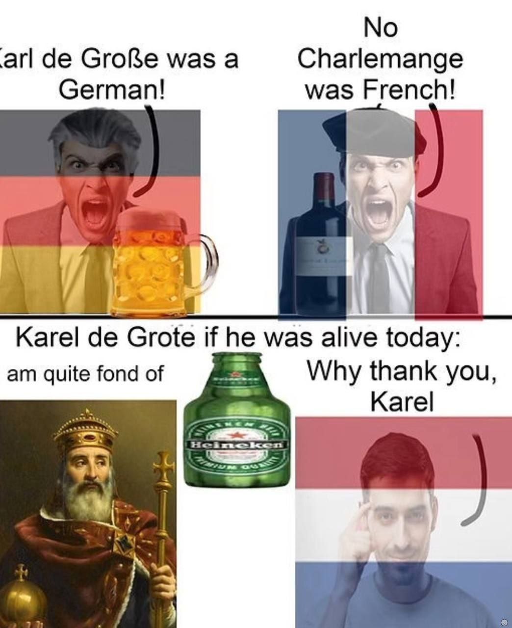 No was а Charlemange German! was French! Karel Grote if he was alive today: quite fond of Why thank you, Каге! a)