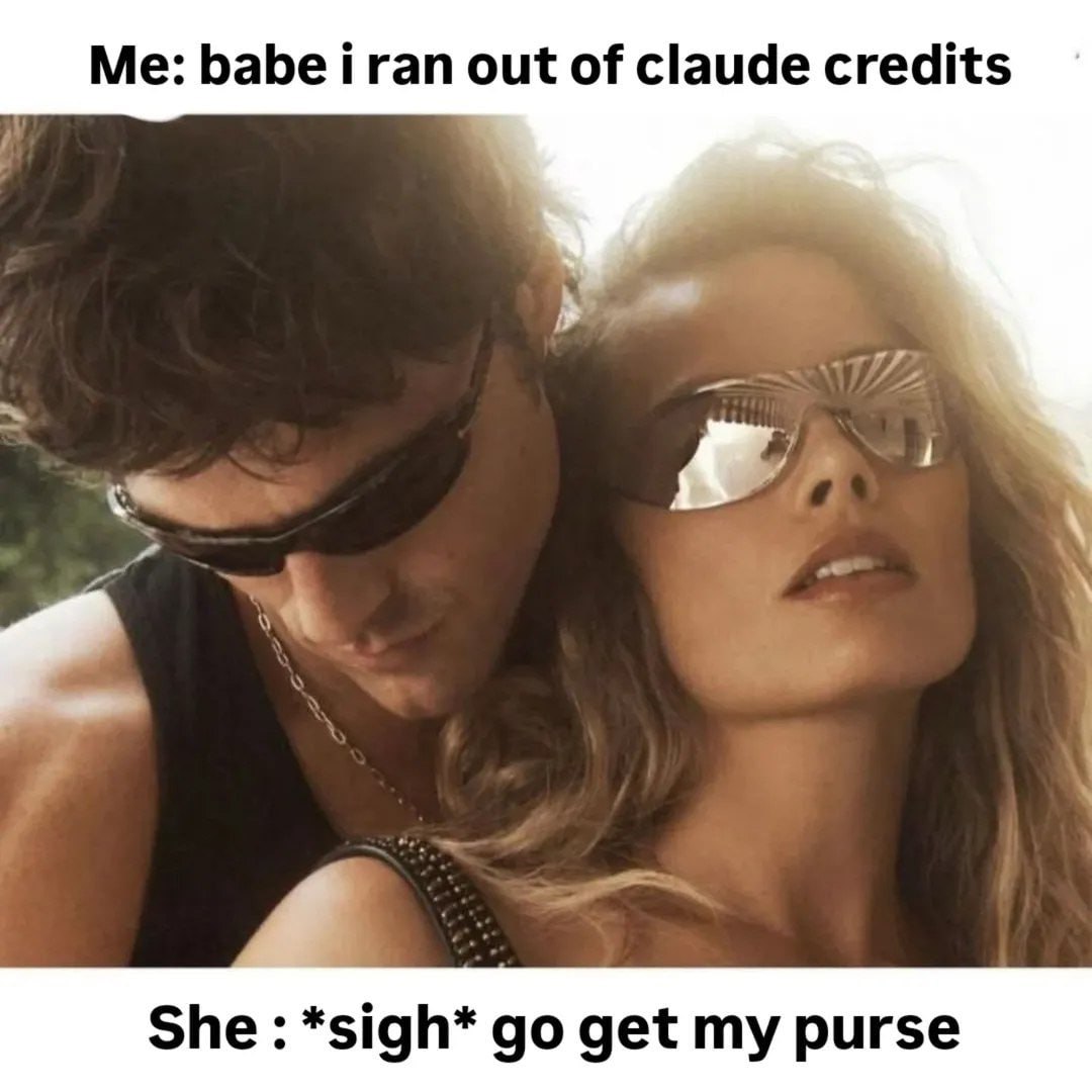 Me: babe iran out of claude credits She *sigh* get my purse