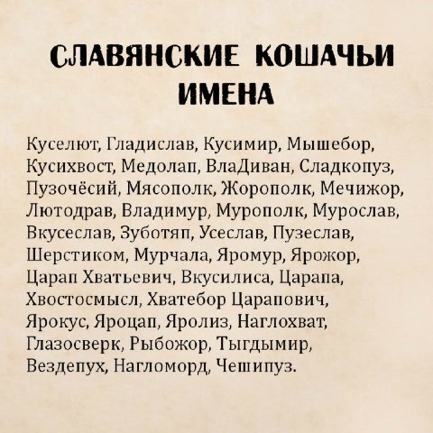 СЛАВЯНСКИЕ КОШАЧЬИ ИМЕНА Куселют, Гладислав, Kycumup, Мышебор, Кусихвост, Медолап, ВлаДиван, Сладкопуз, Пузочёсий, Мясополк, Жорополк, Мечижор, Лютодрав, Владимур, Мурополк, Мурослав, Вкусеслав, Зубот