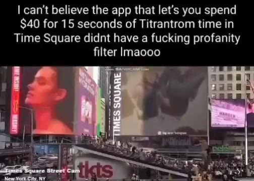 $40 for 15 seconds of Titrantrom time in Time Square didnt have a fucking profanity filter Imacoo 9 Е к.“ заявив