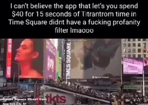 $40 for 15 seconds of Titrantrom time in Time Square didnt have a fucking profanity filter Imacoo 9 Е к.“ заявив