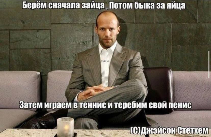 Берём сначала зайца Потом быка за яйца A к Затем играем в теннис и теребим свой пенис