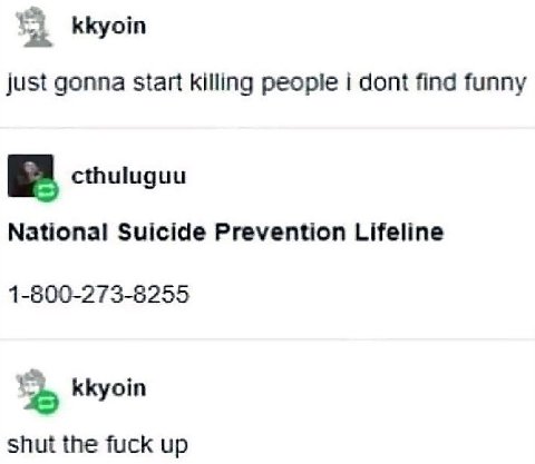 kkyoin just gonna start killing i dont find funny cthuluguu National Suicide Prevention Lifeline 1-600-273-6255 kkyoin shut the fuck up