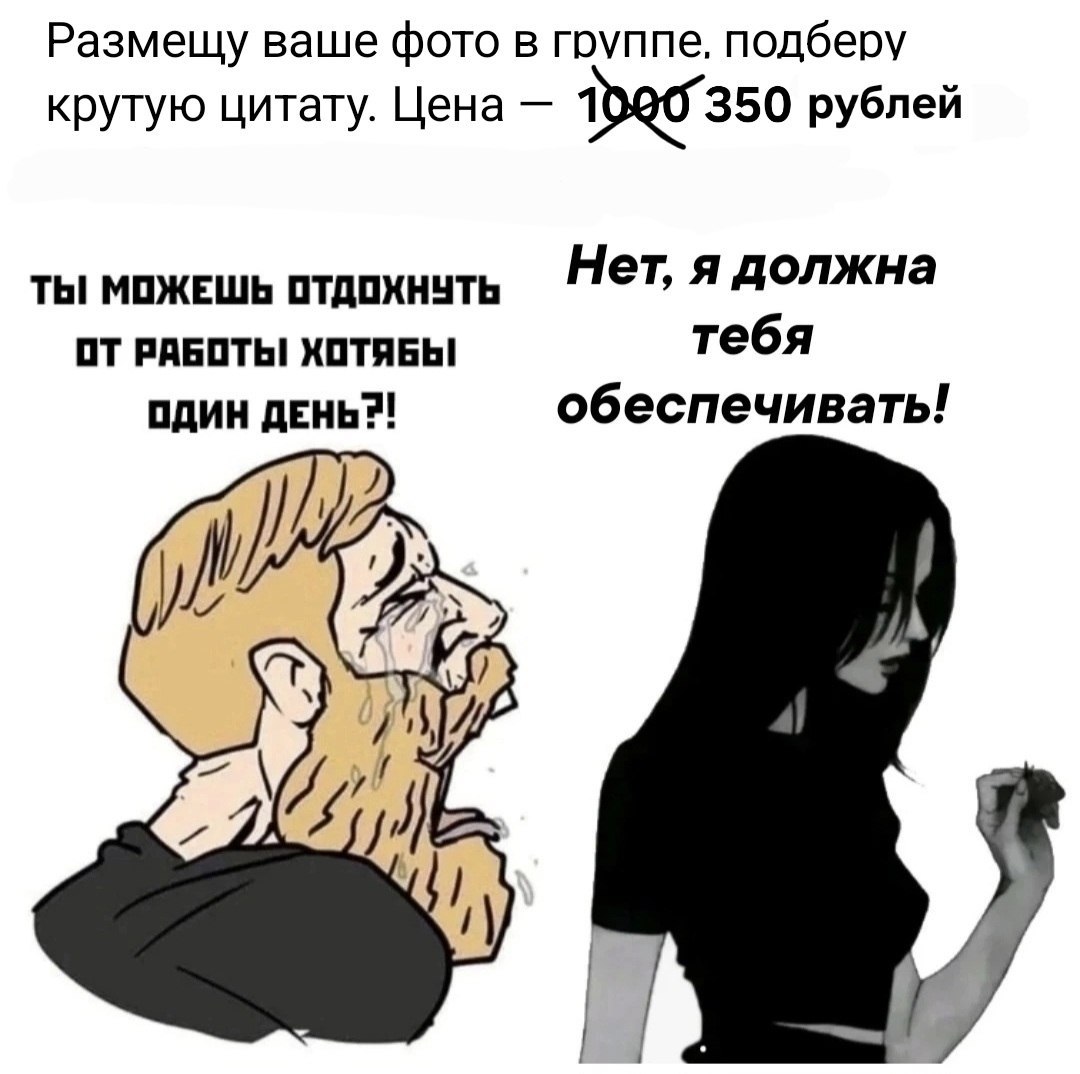 Размещу ваше фото в группе, подберу крутую цитату. Цена рублей ты можешь отдохнчть я должна ОТ РАБОТЬ! ХОТЯБЫ! тебя ОДИН ДЕНЬ?! обеспечивать!