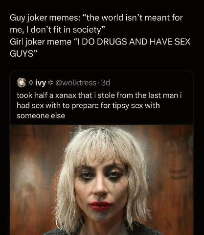 Guy joker memes: “the world isn’t meant for me, don’t fit in society” Girl joker meme DRUGS AND HAVE SEX GUYS” took half а xanax that i stole from the last man i had sex with to prepare for tipsy sex 