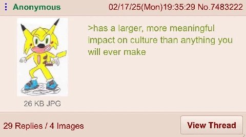 Anonymous 02/17/25(Mon)19:35:29 No.7483222 >has a larger, more meaningful impact on culture than anything you will ever make 4 26 JPG 29 Replies 4 Images view Thread