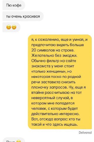 кофе ты очень красивая я, к сожалению, еще и умная, и предпочитаю видеть больше 20 символов на строке. Желательно без эмоджи. Обычно фильтр на сайте знакомств у меня стоит «только женщины», но некотор