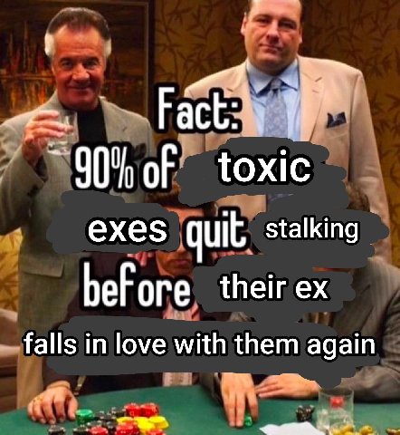 я Fact: of toxic exes quit stalking bef ore their falls in love with them again