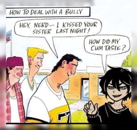 Ной To DEAL WITH A BULLY NERD— I KISSED Your SISTER LASTNIGHT! How DID MY taste 2) ort! 4 “asl