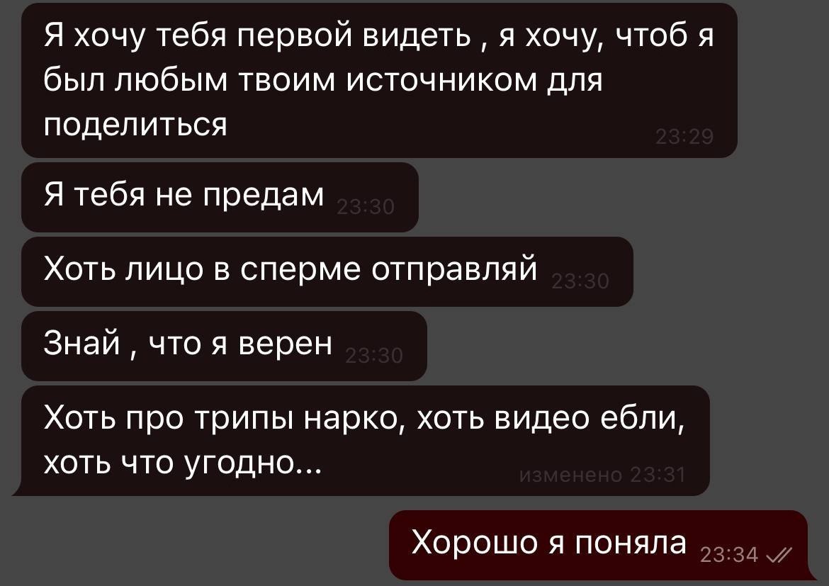 Я хочу тебя первой видеть я хочу, чтоб я был любым твоим источником для поделиться Я тебя не предам Хоть лицо в сперме отправляй Знай что я верен Хоть про трипы нарко, хоть видео ебли, хоть что угодно