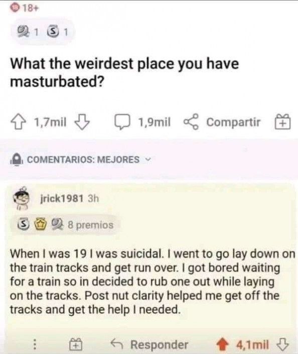 ©18+ What the weirdest place you have masturbated? 4} 1,7mil (2 1,9mil Compartir COMENTARIOS: MEJORES jrick1981 0) 8 premios When was 19 was suicidal. went to lay down on the train tracks and get run 