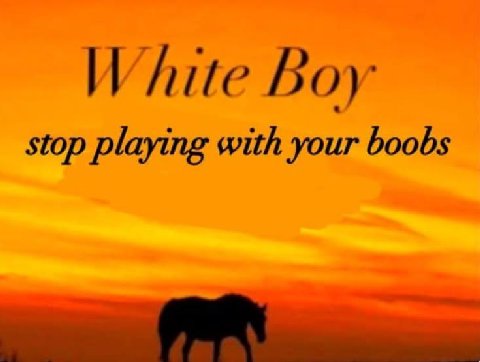 White Boy stop playing with your boobs