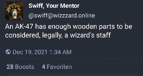 А Swiff, Your Mentor @swiff@wizzzard.online An has enough wooden parts to be considered, legally, а wizard's staff Dec 19, 2021 1:34 28 Boosts 4 Favoriten