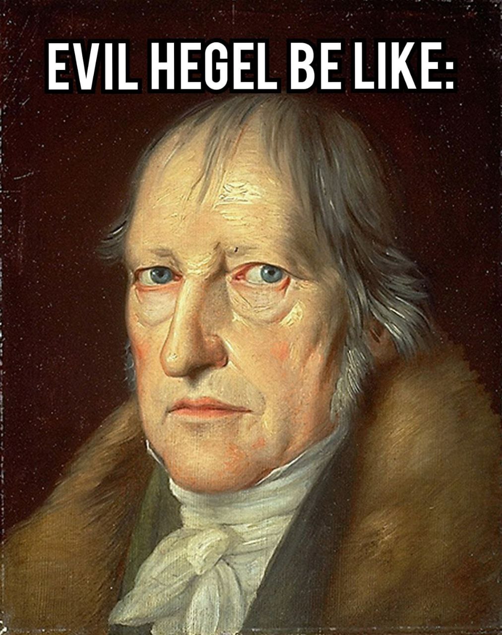 EVIL HEGEL BE LIKE: 4